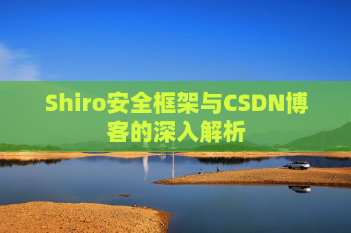 Shiro安全框架与CSDN博客的深入解析